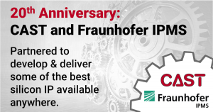 CAST and Fraunhofer IPMS have worked togetehr for 20 years to deliver superior IP cores