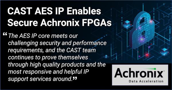 Achronix uses CAST AES IP Core for secure FPGAs